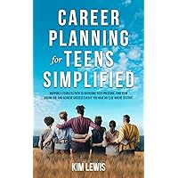 Career Planning for Teens Simplified: Mapping a Fearless Path to Overcome Peer Pressure, Find Your Dream Job, and Achieve Success Even if You Have No Clue Where to Start Career Planning for Teens Simplified: Mapping a Fearless Path to Overcome Peer Pressure, Find Your Dream Job, and Achieve Success Even if You Have No Clue Where to Start Kindle Paperback Hardcover