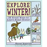 Explore Winter!: 25 Great Ways to Learn About Winter Explore Winter!: 25 Great Ways to Learn About Winter Paperback Kindle