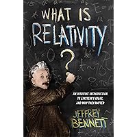 What Is Relativity?: An Intuitive Introduction to Einstein's Ideas, and Why They Matter What Is Relativity?: An Intuitive Introduction to Einstein's Ideas, and Why They Matter eTextbook Paperback Hardcover