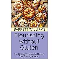 Flourishing without Gluten: The Ultimate Guide to Gluten-Free Baking Mastery Flourishing without Gluten: The Ultimate Guide to Gluten-Free Baking Mastery Audible Audiobook Kindle