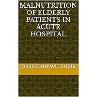 Malnutrition of Elderly Patients in Acute hospital Malnutrition of Elderly Patients in Acute hospital Kindle Paperback