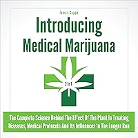 Introducing Medical Marijuana 2 in 1: The Complete Science Behind the Effect of the Plant in Treating Diseases, Medical Protocols and Its Influences in the Longer Run Introducing Medical Marijuana 2 in 1: The Complete Science Behind the Effect of the Plant in Treating Diseases, Medical Protocols and Its Influences in the Longer Run Audible Audiobook Hardcover Paperback