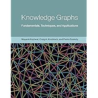 Knowledge Graphs: Fundamentals, Techniques, and Applications (Adaptive Computation and Machine Learning series) Knowledge Graphs: Fundamentals, Techniques, and Applications (Adaptive Computation and Machine Learning series) Hardcover Kindle