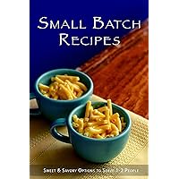 Small Batch Recipes: Sweet & Savory Options to Serve 1-2 People Small Batch Recipes: Sweet & Savory Options to Serve 1-2 People Kindle Paperback