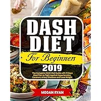 Dash Diet for Beginners 2019: The Complete DASH Diet Guide with 21 Days Meal Plan to Fight Against Hypertension, Coronary Artery Diseases and Lose Weight Dash Diet for Beginners 2019: The Complete DASH Diet Guide with 21 Days Meal Plan to Fight Against Hypertension, Coronary Artery Diseases and Lose Weight Kindle Paperback