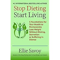 Stop Dieting, Start Living: 5 Foundations for Your Health to Permanently Lose Weight Without Dieting, Starvation or Suffering in Silence Stop Dieting, Start Living: 5 Foundations for Your Health to Permanently Lose Weight Without Dieting, Starvation or Suffering in Silence Kindle Paperback Audible Audiobook