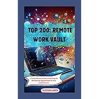 Top 200 Remote Work Vault: A Comprehensive Guide to Unlocking the Best Remote Opportunities for Your Career Success Top 200 Remote Work Vault: A Comprehensive Guide to Unlocking the Best Remote Opportunities for Your Career Success Kindle Paperback