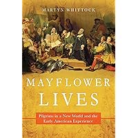 Mayflower Lives: Pilgrims in a New World and the Early American Experience Mayflower Lives: Pilgrims in a New World and the Early American Experience Paperback Kindle Audible Audiobook Hardcover Audio CD