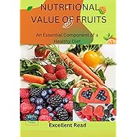 The Nutritional Value of Fruits: An Essential Component of a Healthy Diet The Nutritional Value of Fruits: An Essential Component of a Healthy Diet Kindle