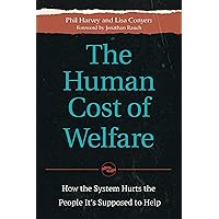 The Human Cost of Welfare: How the System Hurts the People It's Supposed to Help The Human Cost of Welfare: How the System Hurts the People It's Supposed to Help Hardcover Kindle