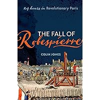 The Fall of Robespierre: 24 Hours in Revolutionary Paris The Fall of Robespierre: 24 Hours in Revolutionary Paris Paperback Kindle Audible Audiobook Hardcover Audio CD