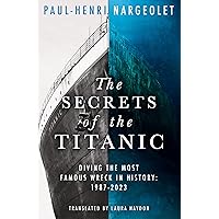 The Secrets of the Titanic: The untold story of the world's most famous ship from the explorer known as ‘Mr. Titanic’