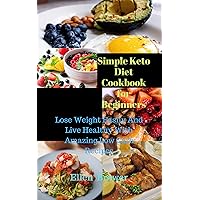 Simple Keto Diet Cookbook for Beginners: Lose weight easily and Live healthy with amazing low carb recipes Simple Keto Diet Cookbook for Beginners: Lose weight easily and Live healthy with amazing low carb recipes Kindle Paperback