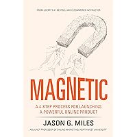 Magnetic: A 4-Step Process For Launching A Powerful Online Product Magnetic: A 4-Step Process For Launching A Powerful Online Product Kindle