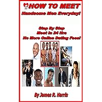 How To Meet Handsome Men Everyday!: Meet In 24 Hrs - No More Online Dating Fees! How To Meet Handsome Men Everyday!: Meet In 24 Hrs - No More Online Dating Fees! Kindle