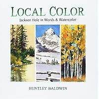 Local Color: Jackson Hole In Words & Watercolor Local Color: Jackson Hole In Words & Watercolor Hardcover
