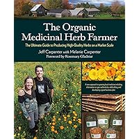 The Organic Medicinal Herb Farmer: The Ultimate Guide to Producing High-Quality Herbs on a Market Scale The Organic Medicinal Herb Farmer: The Ultimate Guide to Producing High-Quality Herbs on a Market Scale Paperback Kindle