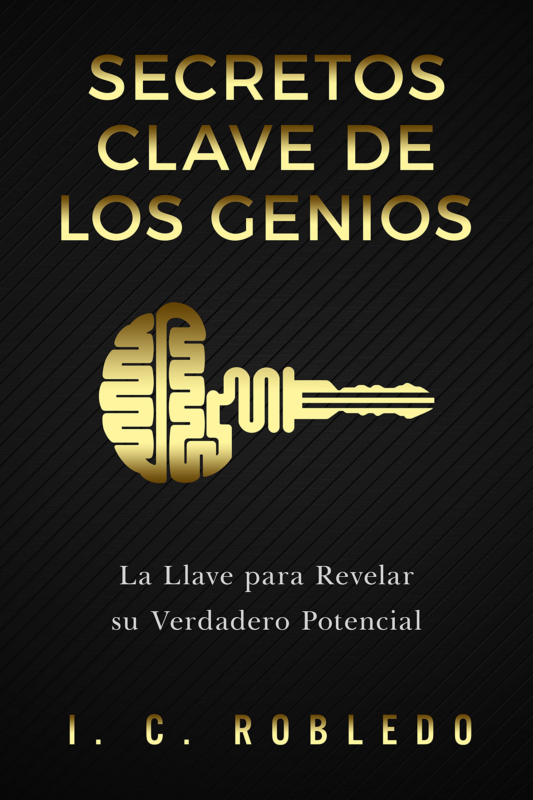 Secretos Clave de los Genios: La Llave para Revelar su Verdadero Potencial (Domine Su Mente, Transforme Su Vida) (Spanish Edition)