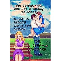 I'm Sorry, You Are Not A Disney Princess: A Dating Reality Check For Women