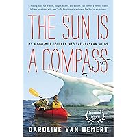 The Sun Is a Compass: A 4,000-Mile Journey into the Alaskan Wilds The Sun Is a Compass: A 4,000-Mile Journey into the Alaskan Wilds Kindle Paperback Audible Audiobook Hardcover Audio CD