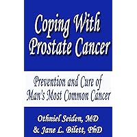 Coping with Prostate Cancer - Prevention and Cure of Man's Most Common Cancer Coping with Prostate Cancer - Prevention and Cure of Man's Most Common Cancer Kindle Paperback