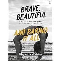 Brave, Beautiful and Baring it All: Opening Our Hearts to Happiness No Matter What Life Throws At Us Brave, Beautiful and Baring it All: Opening Our Hearts to Happiness No Matter What Life Throws At Us Kindle Paperback Audible Audiobook