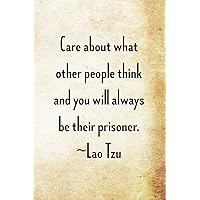 Care about what other people think and you will always be their prisoner: Lao Tzu Chinese Philosophy Writing Journal Lined, Diary, Notebook (Philosophy Power) Care about what other people think and you will always be their prisoner: Lao Tzu Chinese Philosophy Writing Journal Lined, Diary, Notebook (Philosophy Power) Paperback