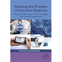 Realizing the Promise of Precision Medicine: The Role of Patient Data, Mobile Technology, and Consumer Engagement Realizing the Promise of Precision Medicine: The Role of Patient Data, Mobile Technology, and Consumer Engagement Kindle Paperback