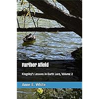 Further Afield: Kingsley's Lessons in Earth Lore, Volume 2 Further Afield: Kingsley's Lessons in Earth Lore, Volume 2 Kindle