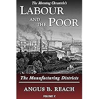 Labour and the Poor Volume V: The Manufacturing Districts (The Morning Chronicle’s Labour and the Poor Book 5)