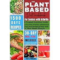 THE PLANT BASED DIET COOKBOOK FOR SENIORS WITH ARTHRITIS: A TRUSTED NUTRITION GUIDE TO SOOTHING ARTHRITIS, INFLAMMATION AND OSTEOARTHRITIS PAIN WITH A PLANT-BASED LIFESTYLE THE PLANT BASED DIET COOKBOOK FOR SENIORS WITH ARTHRITIS: A TRUSTED NUTRITION GUIDE TO SOOTHING ARTHRITIS, INFLAMMATION AND OSTEOARTHRITIS PAIN WITH A PLANT-BASED LIFESTYLE Kindle Hardcover Paperback