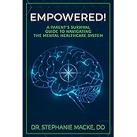EMPOWERED!: A Parent's Survival Guide to Navigating the Mental Healthcare System EMPOWERED!: A Parent's Survival Guide to Navigating the Mental Healthcare System Kindle Hardcover Paperback