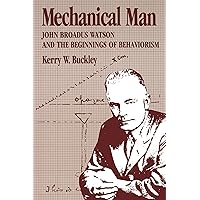 Mechanical Man: John B. Watson and the Beginnings of Behaviorism Mechanical Man: John B. Watson and the Beginnings of Behaviorism Hardcover Kindle
