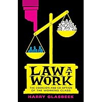 Law at Work: The Coercion and Co-option of the Working Class Law at Work: The Coercion and Co-option of the Working Class Kindle Paperback