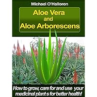Aloe Vera and Aloe Arborescens: How to grow, care for and use your medicinal plants for better health! (Organic Gardening Book 4) Aloe Vera and Aloe Arborescens: How to grow, care for and use your medicinal plants for better health! (Organic Gardening Book 4) Kindle Paperback
