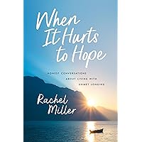 When It Hurts to Hope: Honest Conversations about Living with Unmet Longing When It Hurts to Hope: Honest Conversations about Living with Unmet Longing Paperback Kindle