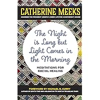 The Night is Long but Light Comes in the Morning: Meditations for Racial Healing The Night is Long but Light Comes in the Morning: Meditations for Racial Healing Hardcover Kindle Paperback