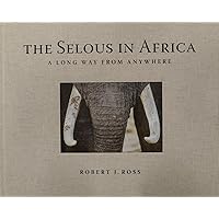 The Selous in Africa: A Long Way from Anywhere The Selous in Africa: A Long Way from Anywhere Hardcover