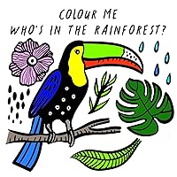 Colour Me Who's In The Rainforest? BATH Colour Me Who's In The Rainforest? BATH Bath Book