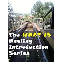 The What Is: Healing Introduction Series