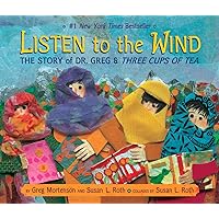 Listen to the Wind: The Story of Dr. Greg & Three Cups of Tea (Rise and Shine) Listen to the Wind: The Story of Dr. Greg & Three Cups of Tea (Rise and Shine) Hardcover