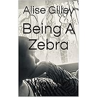 Being A Zebra: Living with Chronic Illness Being A Zebra: Living with Chronic Illness Kindle Paperback