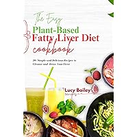 The Easy Plant-Based Fatty Liver Diet Cookbook: 20+ Simple and Delicious Recipes to Cleanse and Detox Your Liver. With Meal Plan The Easy Plant-Based Fatty Liver Diet Cookbook: 20+ Simple and Delicious Recipes to Cleanse and Detox Your Liver. With Meal Plan Kindle Paperback