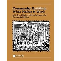 Community Building: What Makes It Work: A Review of Factors Influencing Successful Community Building Community Building: What Makes It Work: A Review of Factors Influencing Successful Community Building Paperback Kindle Hardcover