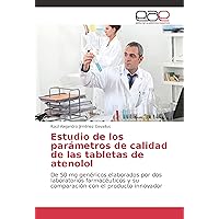 Estudio de los parámetros de calidad de las tabletas de atenolol: De 50 mg genéricos elaborados por dos laboratorios farmacéuticos y su comparación con el producto innovador (Spanish Edition)