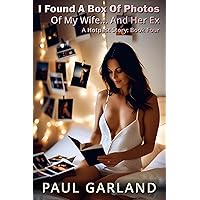 I Found A Box Of Photos Of My Wife... And Her Ex, Book Four: A Hotpast Story I Found A Box Of Photos Of My Wife... And Her Ex, Book Four: A Hotpast Story Kindle
