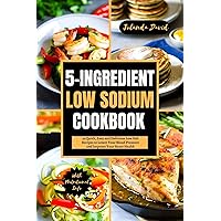 5-INGREDIENT LOW SODIUM COOKBOOK: 25 Quick, Easy and Delicious Low Salt Recipes to Lower Your Blood Pressure and Improve Your Heart Health. (QUICK AND EASY LOW SODIUM COOKING) 5-INGREDIENT LOW SODIUM COOKBOOK: 25 Quick, Easy and Delicious Low Salt Recipes to Lower Your Blood Pressure and Improve Your Heart Health. (QUICK AND EASY LOW SODIUM COOKING) Kindle Paperback