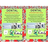 DENTAL PREVENTION CARE: Comprehensive Guide on Importance of Dental Prevention Care and How to Find Problems & Remedies for Human Health.
