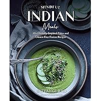 Mindful Indian Meals: 65+ Globally-Inspired Paleo and Gluten-Free Fusion Recipes Mindful Indian Meals: 65+ Globally-Inspired Paleo and Gluten-Free Fusion Recipes Hardcover Kindle