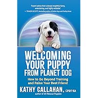 Welcoming Your Puppy from Planet Dog: How to Go Beyond Training and Raise Your Best Friend Welcoming Your Puppy from Planet Dog: How to Go Beyond Training and Raise Your Best Friend Paperback Kindle